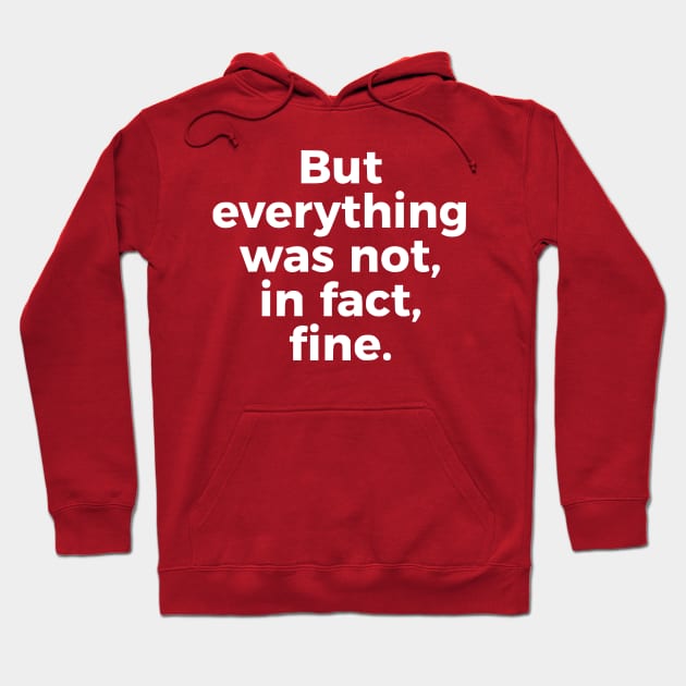 But Everything Was Not, In Fact, Fine Hoodie by dikleyt